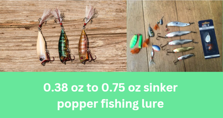 0.38 oz to 0.75 oz sinker popper fishing lure