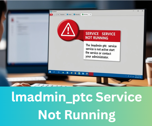 lmadmin_ptc Service Not Running