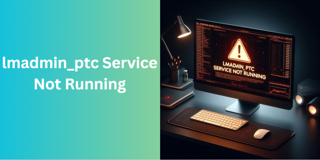 lmadmin_ptc Service Not Running