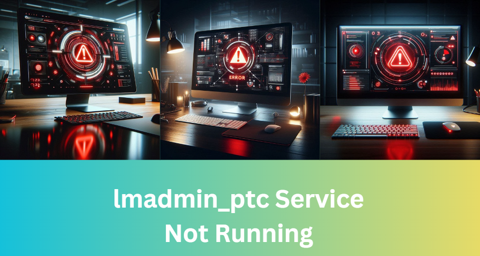 lmadmin_ptc Service Not Running