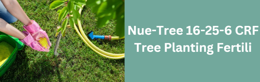 Nue-Tree 16-25-6 CRF Tree Planting Fertili