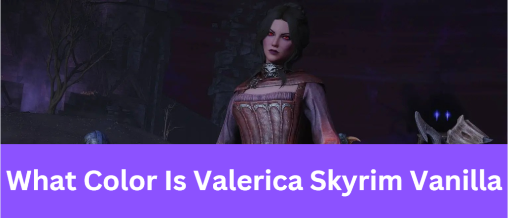 What Color Is Valerica Skyrim Vanilla