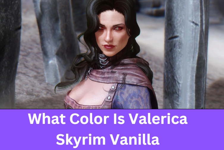 What Color Is Valerica Skyrim Vanilla