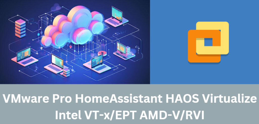 VMware Pro HomeAssistant HAOS Virtualize Intel VT-x/EPT AMD-V/RVI